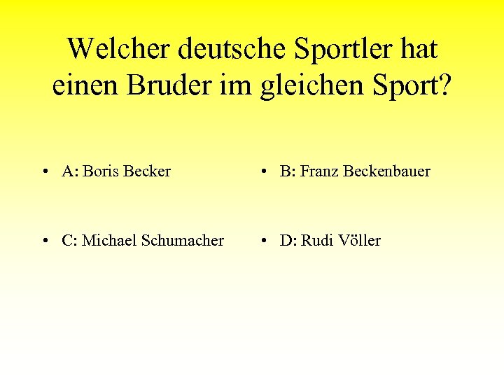 Welcher deutsche Sportler hat einen Bruder im gleichen Sport? • A: Boris Becker •