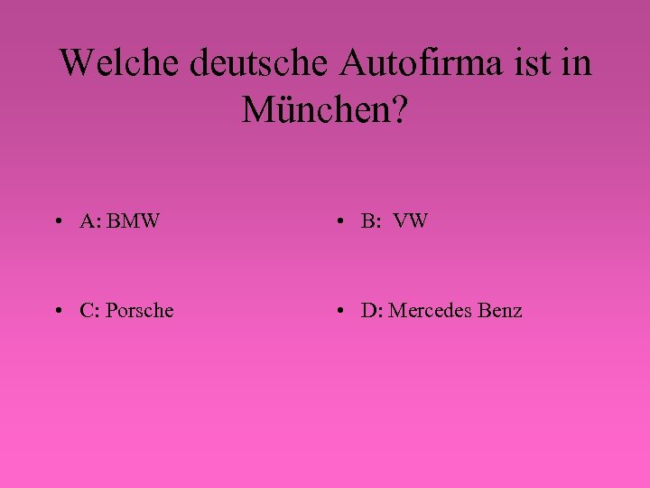 Welche deutsche Autofirma ist in München? • A: BMW • B: VW • C: