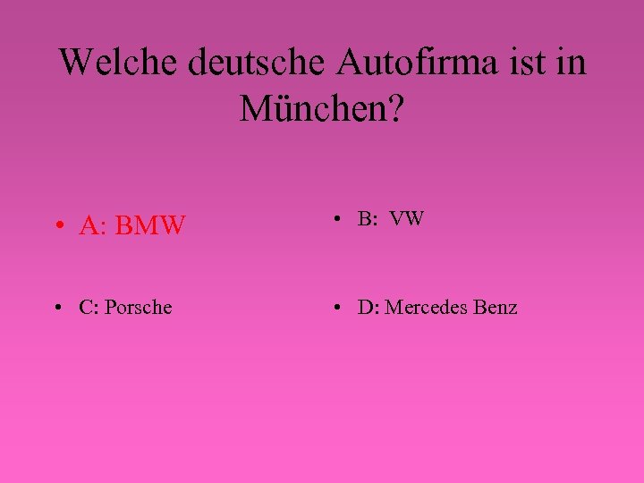 Welche deutsche Autofirma ist in München? • A: BMW • B: VW • C: