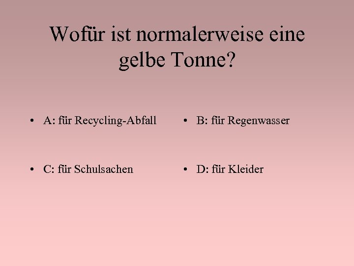 Wofür ist normalerweise eine gelbe Tonne? • A: für Recycling-Abfall • B: für Regenwasser