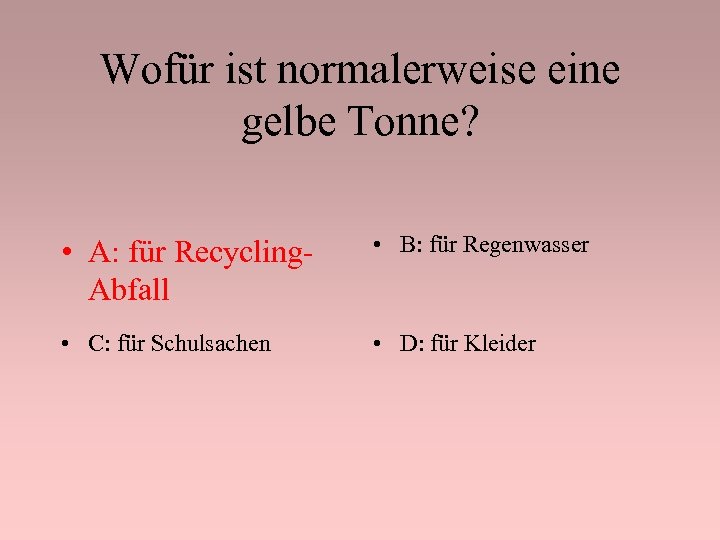 Wofür ist normalerweise eine gelbe Tonne? • A: für Recycling. Abfall • B: für