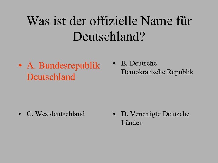 Was ist der offizielle Name für Deutschland? • A. Bundesrepublik Deutschland • B. Deutsche