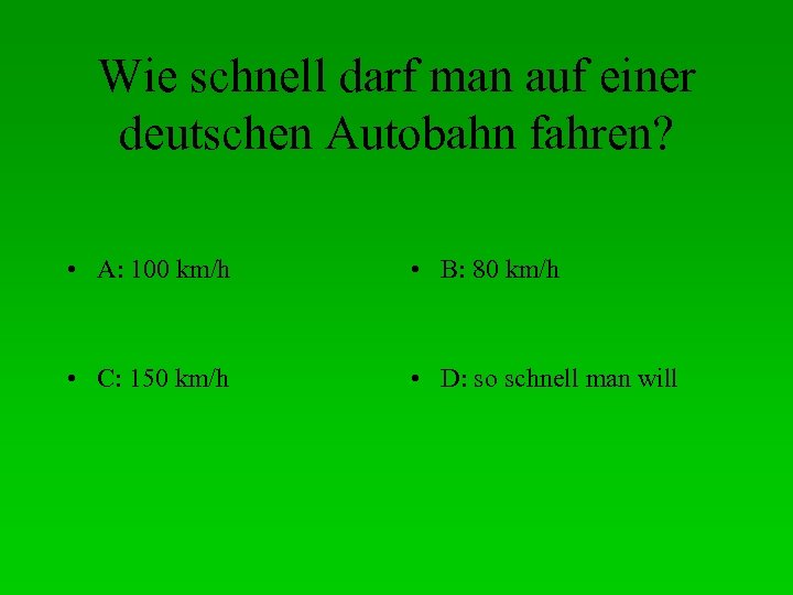 Wie schnell darf man auf einer deutschen Autobahn fahren? • A: 100 km/h •