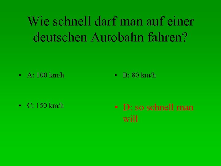 Wie schnell darf man auf einer deutschen Autobahn fahren? • A: 100 km/h •