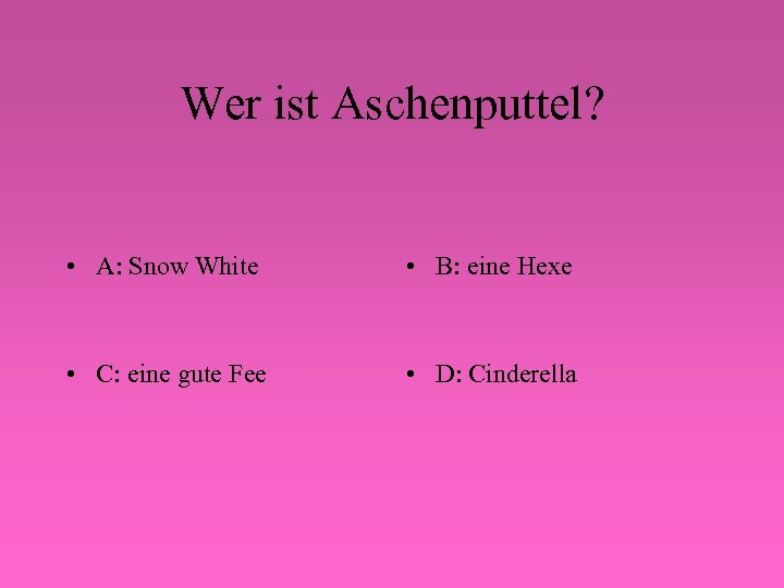 Wer ist Aschenputtel? • A: Snow White • B: eine Hexe • C: eine