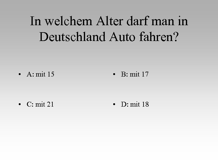 In welchem Alter darf man in Deutschland Auto fahren? • A: mit 15 •