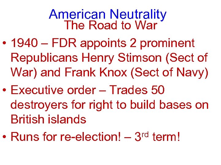 American Neutrality The Road to War • 1940 – FDR appoints 2 prominent Republicans
