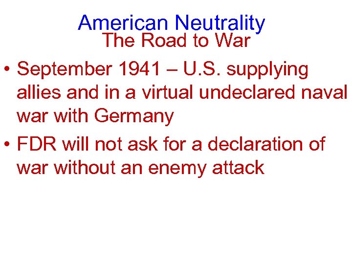 American Neutrality The Road to War • September 1941 – U. S. supplying allies