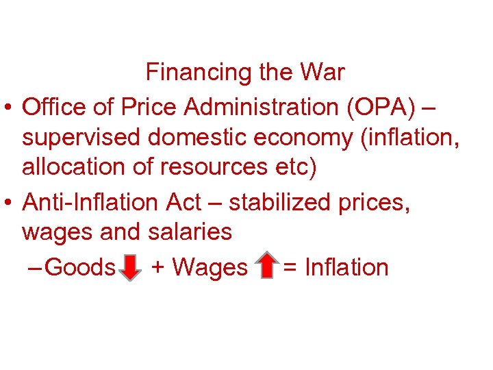 Financing the War • Office of Price Administration (OPA) – supervised domestic economy (inflation,
