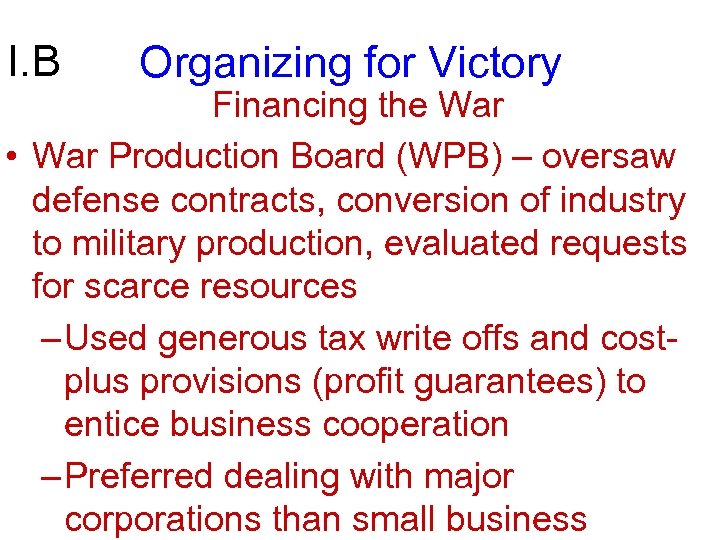 I. B Organizing for Victory Financing the War • War Production Board (WPB) –
