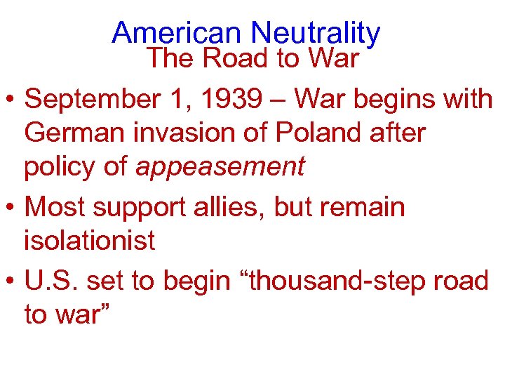 American Neutrality The Road to War • September 1, 1939 – War begins with