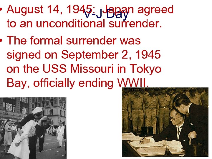  • August 14, 1945: Japan agreed V-J Day to an unconditional surrender. •