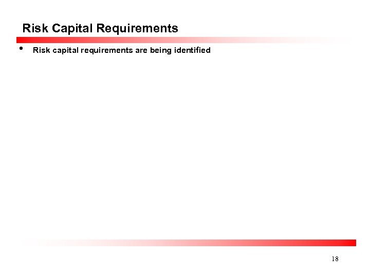 Risk Capital Requirements • Risk capital requirements are being identified 18 