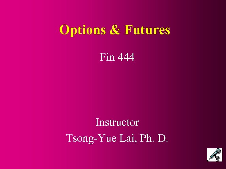 Options & Futures Fin 444 Instructor Tsong-Yue Lai, Ph. D. 