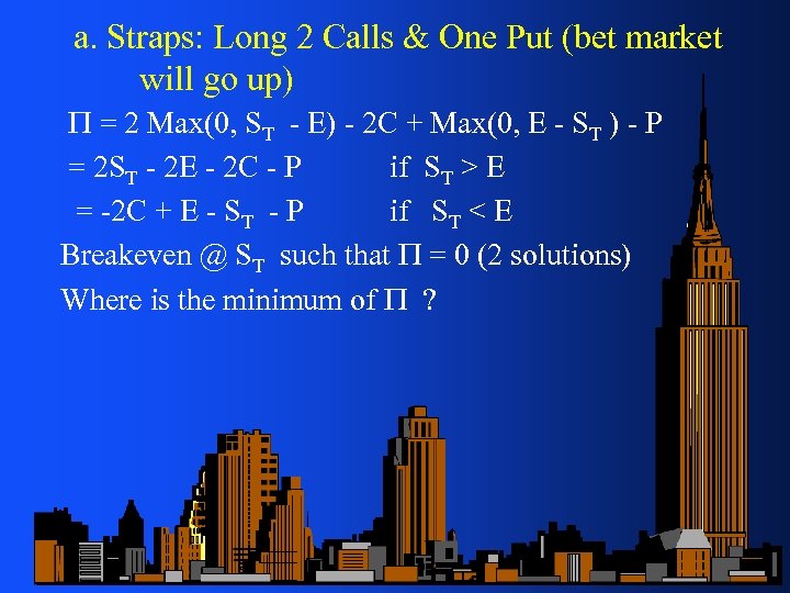 a. Straps: Long 2 Calls & One Put (bet market will go up) =