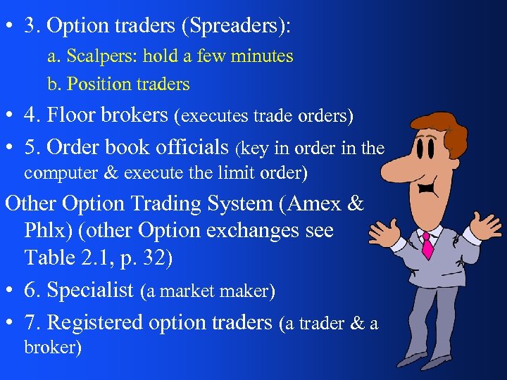  • 3. Option traders (Spreaders): a. Scalpers: hold a few minutes b. Position