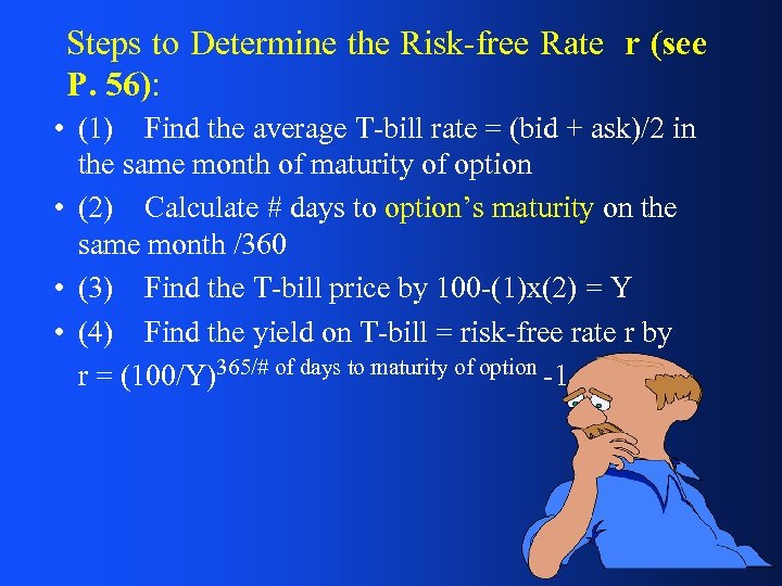 Steps to Determine the Risk-free Rate r (see P. 56): • (1) Find the