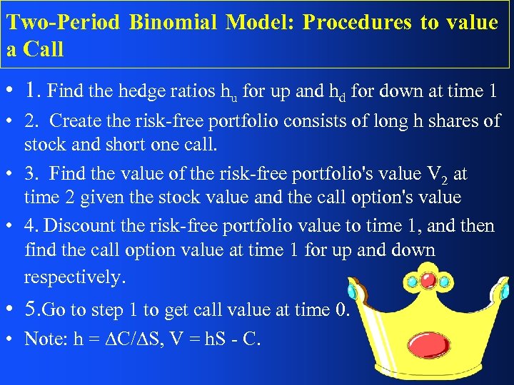 Two-Period Binomial Model: Procedures to value a Call • 1. Find the hedge ratios