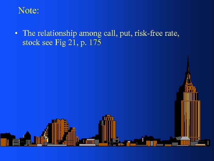 Note: • The relationship among call, put, risk-free rate, stock see Fig 21, p.