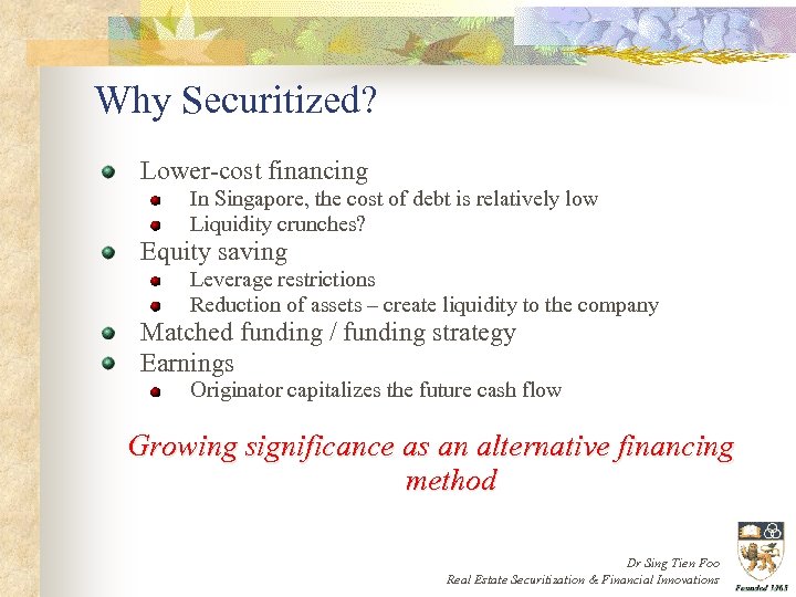 Why Securitized? Lower-cost financing In Singapore, the cost of debt is relatively low Liquidity