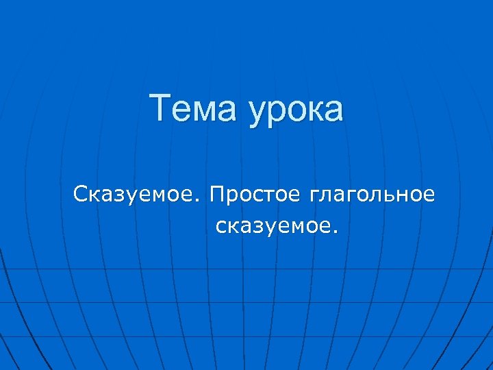 Тема урока Сказуемое. Простое глагольное сказуемое. 