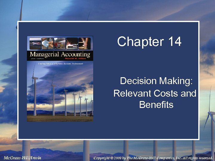 Chapter 14 Decision Making: Relevant Costs and Benefits Mc. Graw-Hill/Irwin Copyright © 2009 by