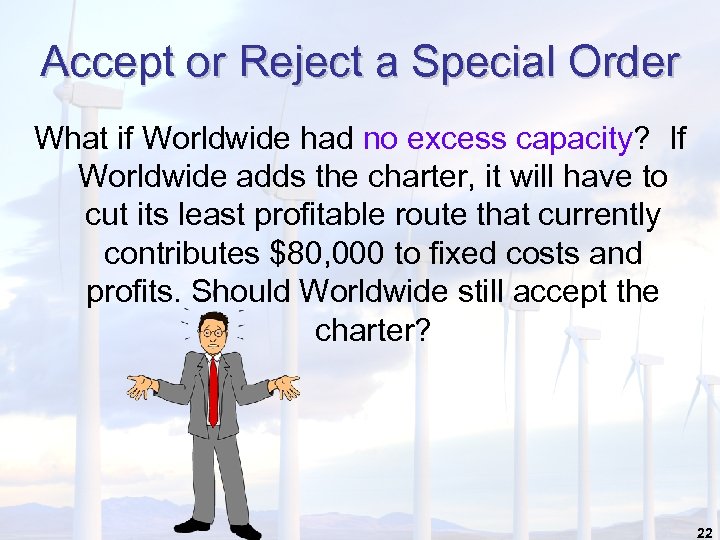 Accept or Reject a Special Order What if Worldwide had no excess capacity? If