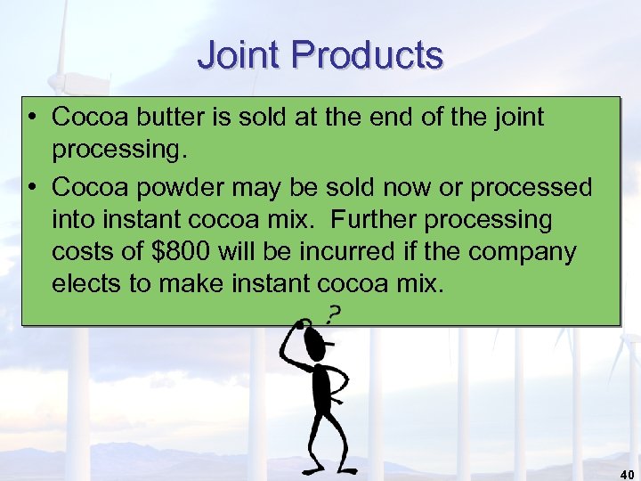 Joint Products • Cocoa butter is sold at the end of the joint processing.