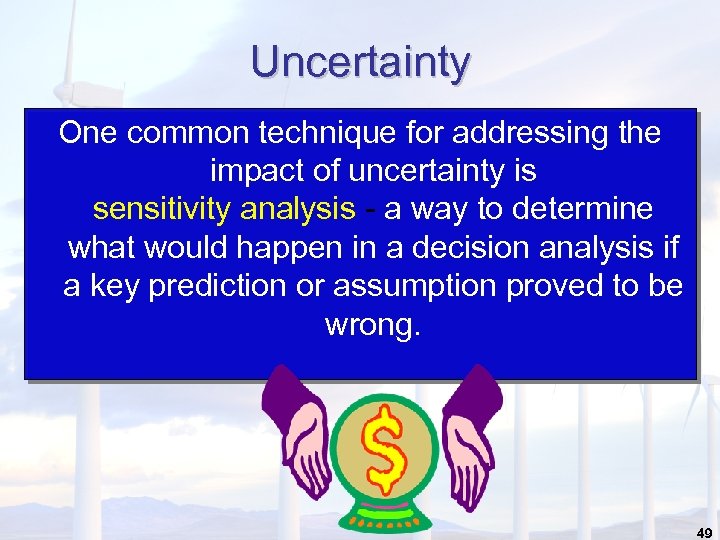 Uncertainty One common technique for addressing the impact of uncertainty is sensitivity analysis -
