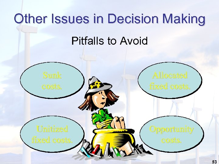 Other Issues in Decision Making Pitfalls to Avoid Sunk costs. Allocated fixed costs. Unitized