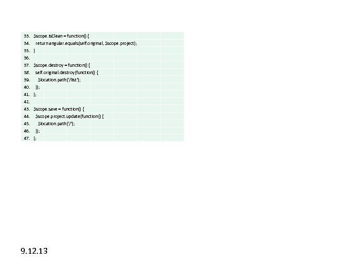 33. $scope. is. Clean = function() { 34. return angular. equals(self. original, $scope. project);
