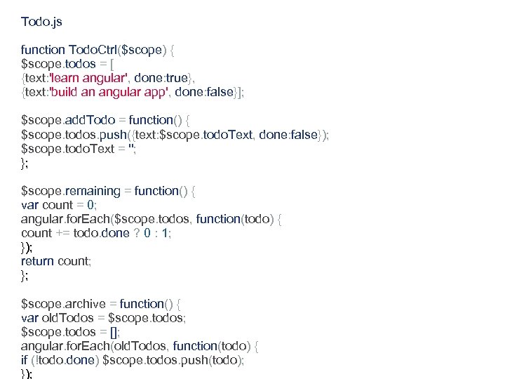Todo. js function Todo. Ctrl($scope) { $scope. todos = [ {text: 'learn angular', done: