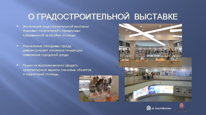 О ГРАДОСТРОИТЕЛЬНОЙ ВЫСТАВКЕ § Экспозиция градостроительной выставки знакомит посетителей с примерами современной застройки столицы: