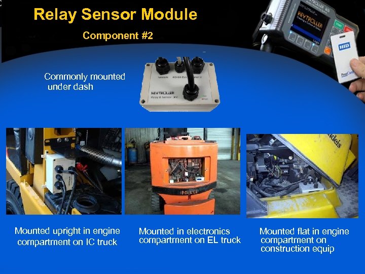 Relay Sensor Module Component #2 Commonly mounted under dash Mounted upright in engine compartment