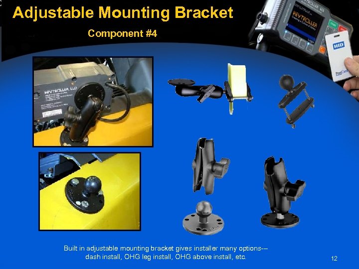 Adjustable Mounting Bracket Component #4 Built in adjustable mounting bracket gives installer many options--dash