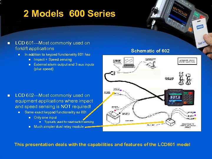 2 Models 600 Series n LCD 601 ---Most commonly used on forklift applications n