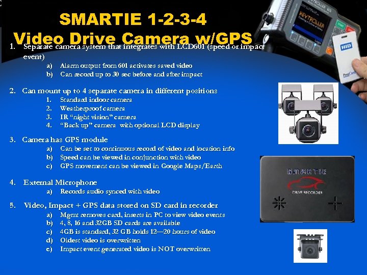 SMARTIE 1 -2 -3 -4 Video Drive Camera w/GPS 1. Separate camera system that