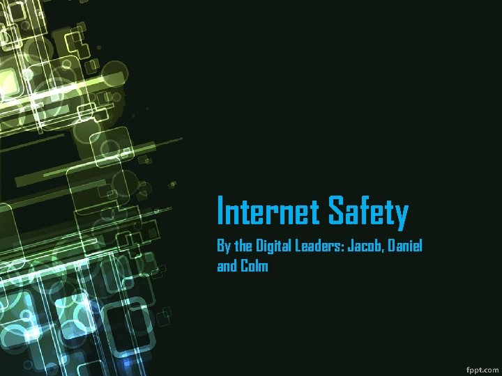 Internet Safety By the Digital Leaders: Jacob, Daniel and Colm 