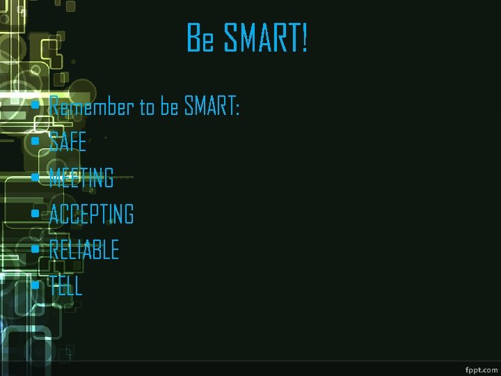 Be SMART! • • • Remember to be SMART: SAFE MEETING ACCEPTING RELIABLE TELL