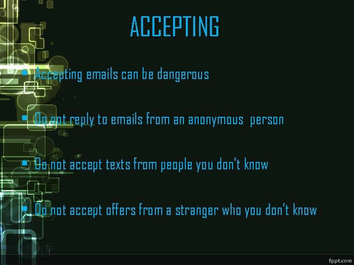 ACCEPTING • Accepting emails can be dangerous • Do not reply to emails from