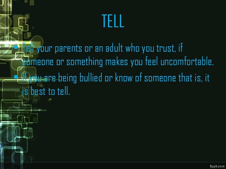 TELL • Tell your parents or an adult who you trust, if someone or