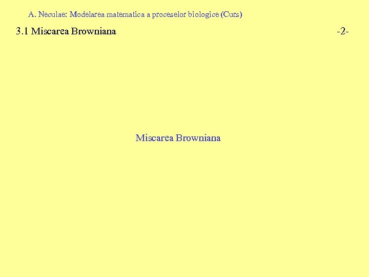 A. Neculae: Modelarea matematica a proceselor biologice (Curs) 3. 1 Miscarea Browniana -2 -