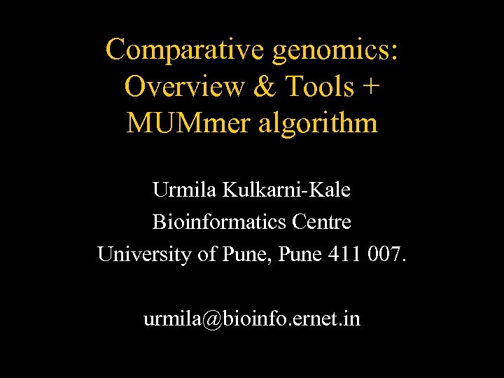 Comparative genomics: Overview & Tools + MUMmer algorithm Urmila Kulkarni-Kale Bioinformatics Centre University of