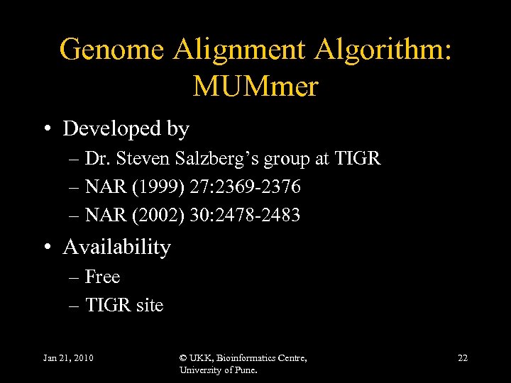 Genome Alignment Algorithm: MUMmer • Developed by – Dr. Steven Salzberg’s group at TIGR