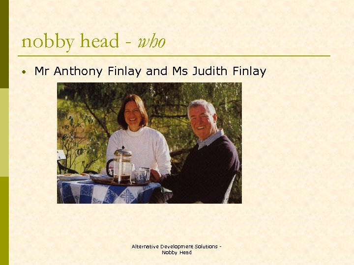 nobby head - who • Mr Anthony Finlay and Ms Judith Finlay Alternative Development