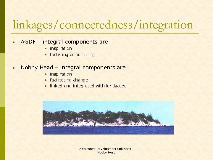 linkages/connectedness/integration • AGDF – integral components are • inspiration • fostering or nurturing •