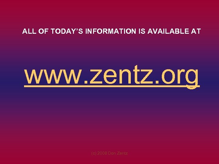 ALL OF TODAY’S INFORMATION IS AVAILABLE AT www. zentz. org (c) 2008 Don Zentz