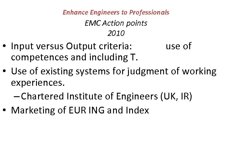 Enhance Engineers to Professionals EMC Action points 2010 • Input versus Output criteria: use