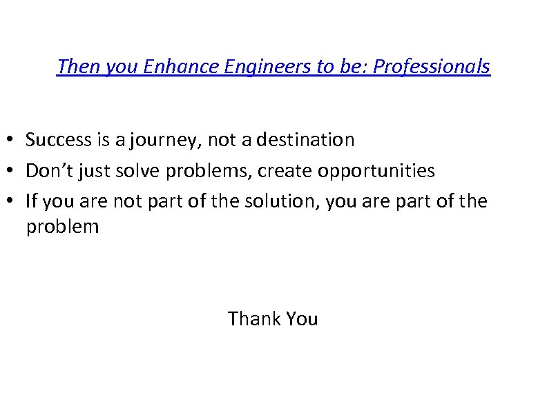 Then you Enhance Engineers to be: Professionals • Success is a journey, not a