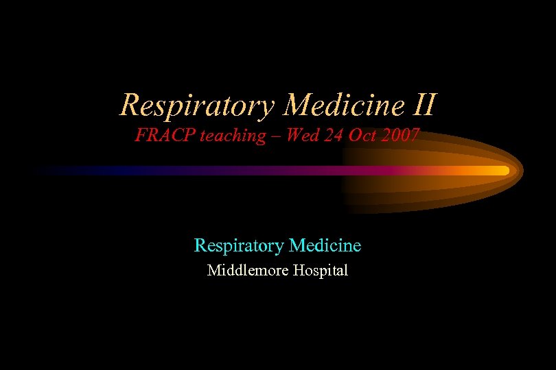 Respiratory Medicine II FRACP teaching – Wed 24 Oct 2007 Respiratory Medicine Middlemore Hospital